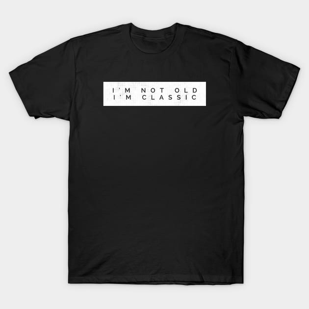 im not old im classic 19 T-Shirt by naughtyoldboy